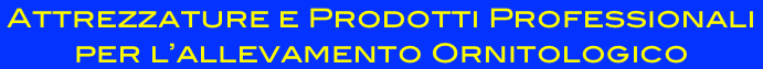 Attrezzature e Prodotti Professionali
per l’allevamento Ornitologico
